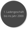 1. Ladengesch�ft  bis ins Jahr 2000